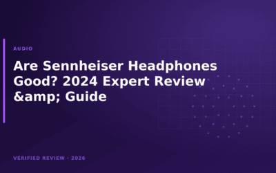 Are Sennheiser Headphones Good? 2024 Expert Review & Guide