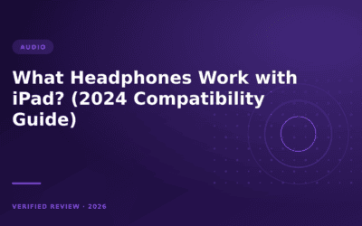 What Headphones Work with iPad? (2024 Compatibility Guide)