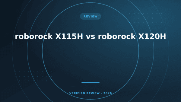 roborock X115H vs roborock X120H: Which Is Better? (2026)